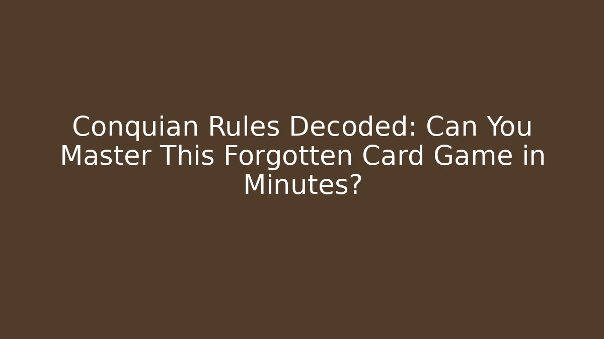Conquian Rules Decoded: Can You Master This Forgotten Card Game in Minutes?