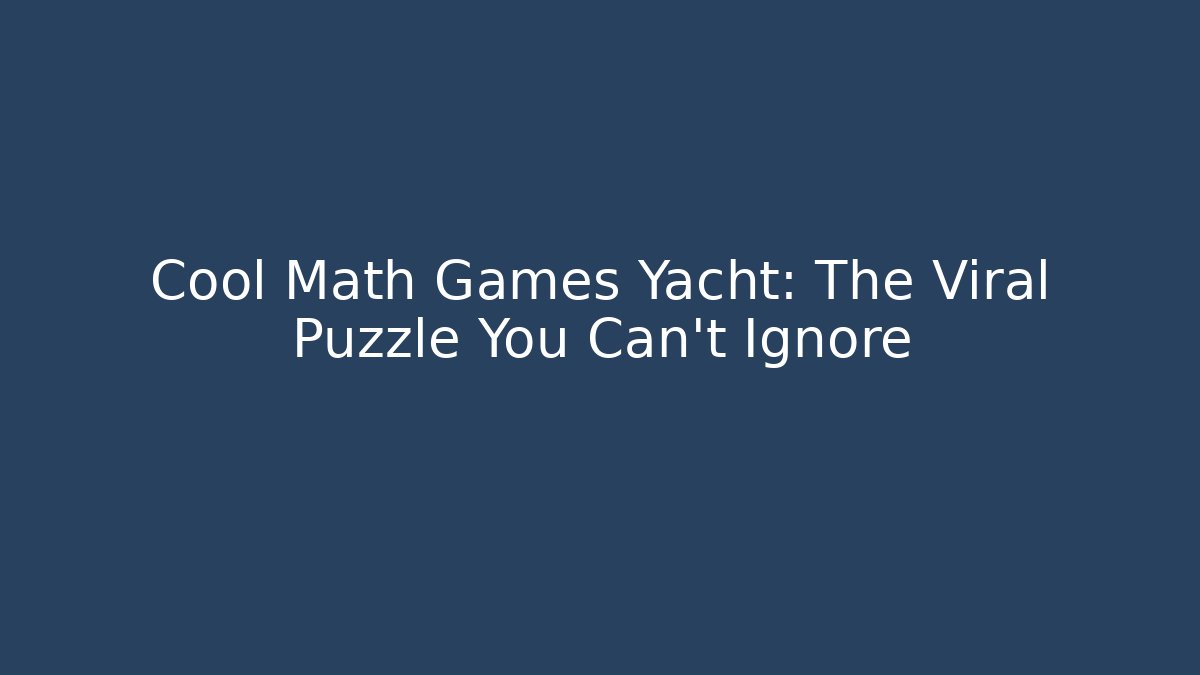 Cool Math Games Yacht: The Viral Puzzle You Can't Ignore