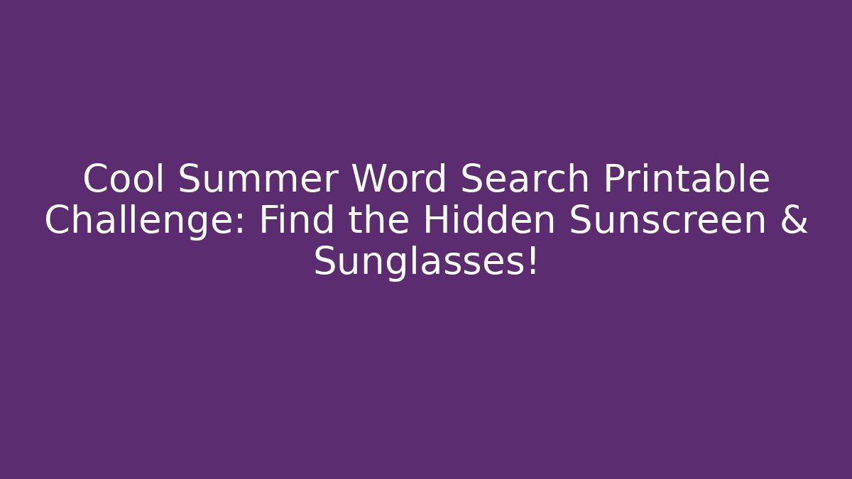 Cool Summer Word Search Printable Challenge: Find the Hidden Sunscreen & Sunglasses!