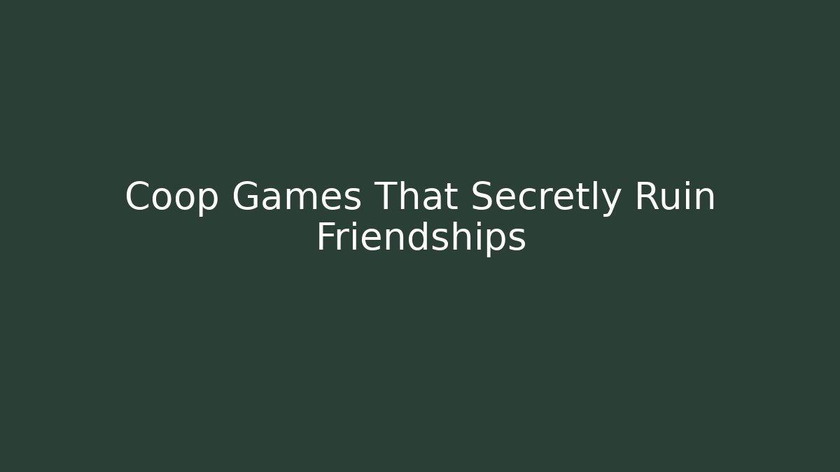 Coop Games That Secretly Ruin Friendships