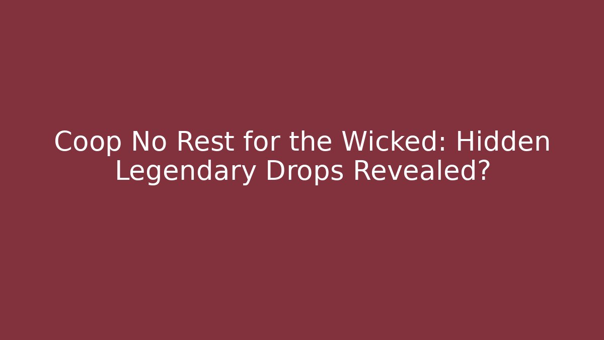 Coop No Rest for the Wicked: Hidden Legendary Drops Revealed?