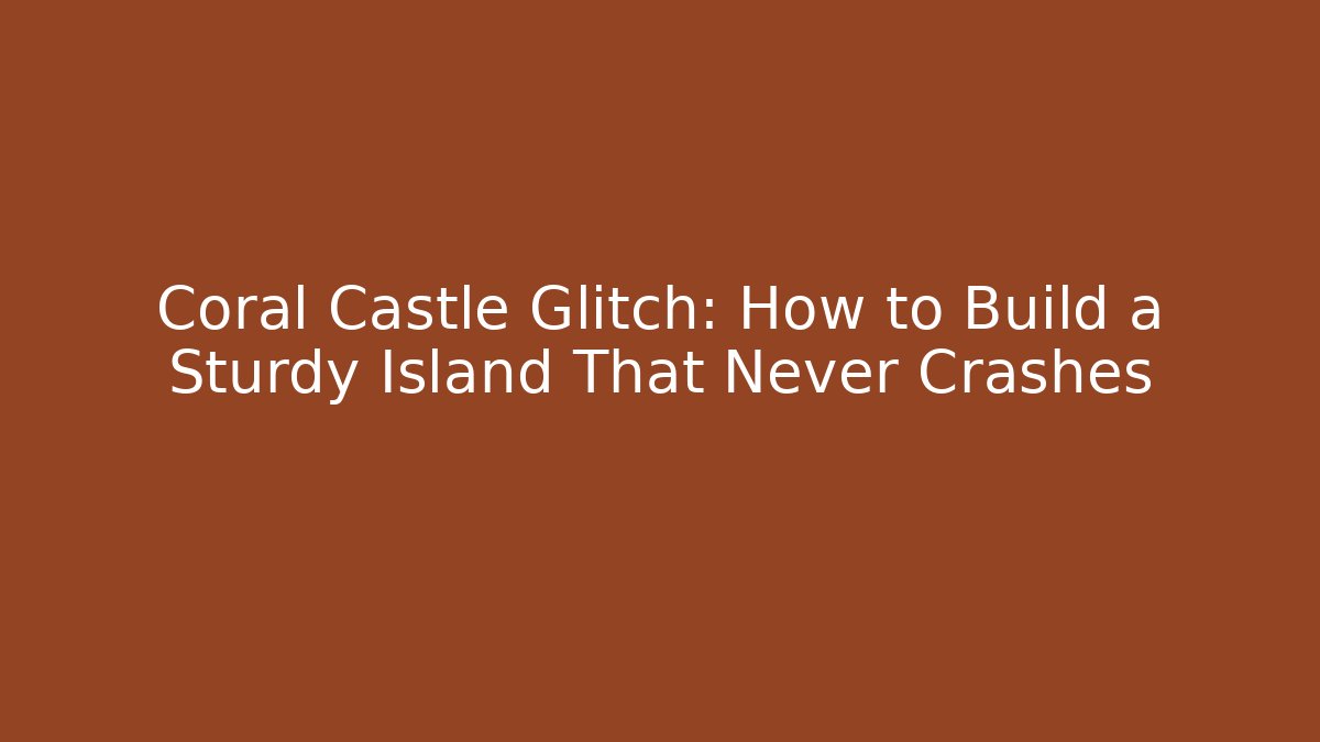 Coral Castle Glitch: How to Build a Sturdy Island That Never Crashes