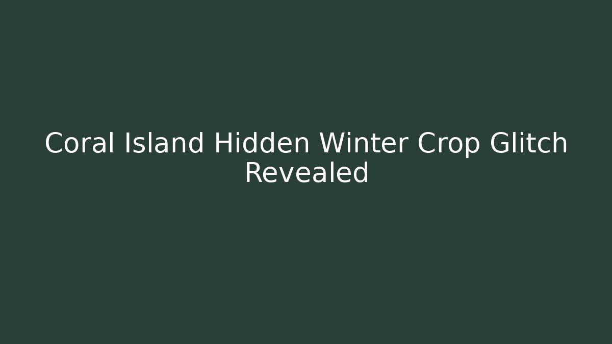 Coral Island Hidden Winter Crop Glitch Revealed