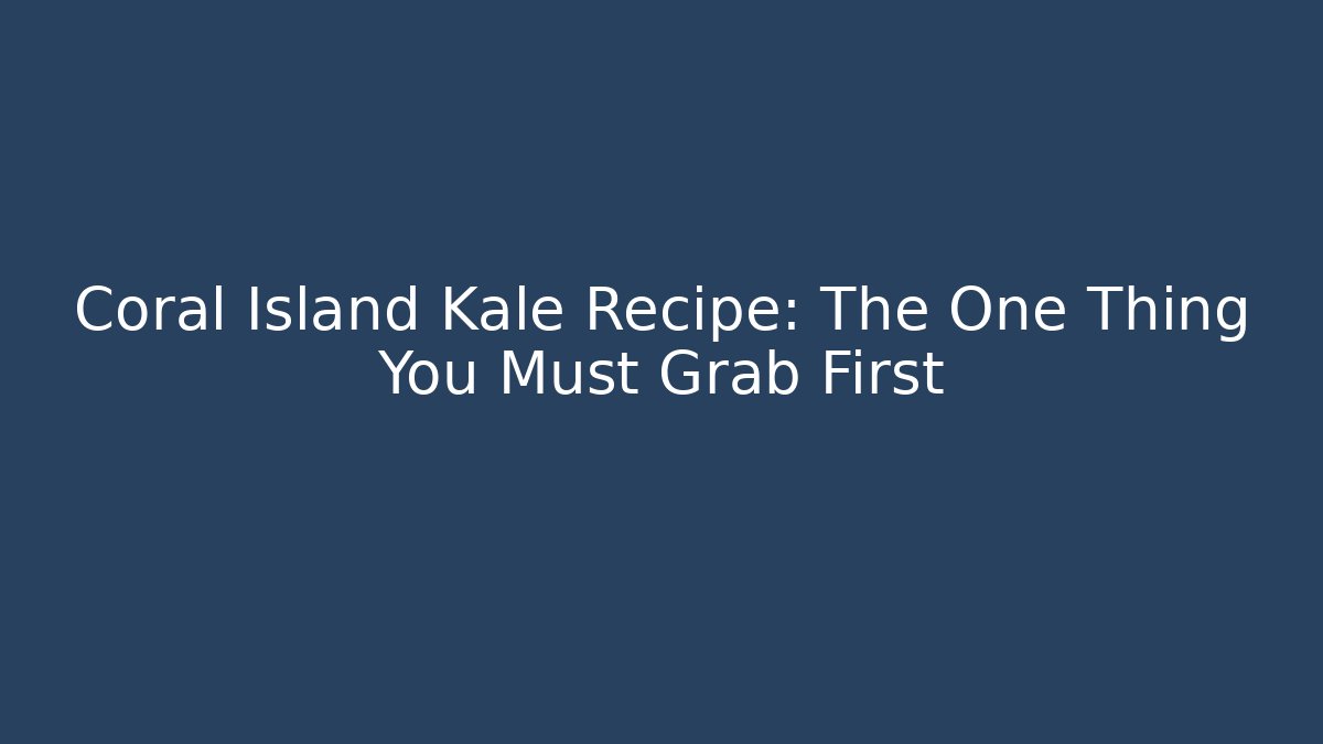 Coral Island Kale Recipe: The One Thing You Must Grab First