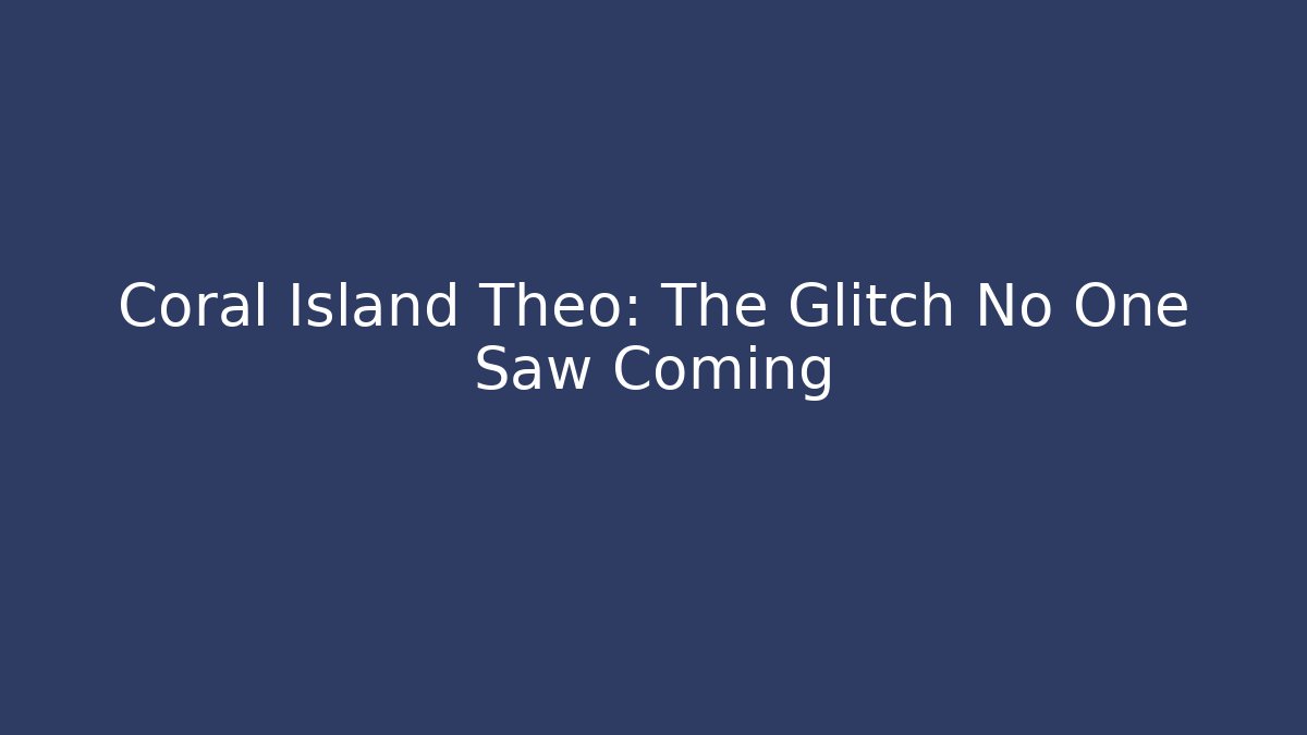 Coral Island Theo: The Glitch No One Saw Coming
