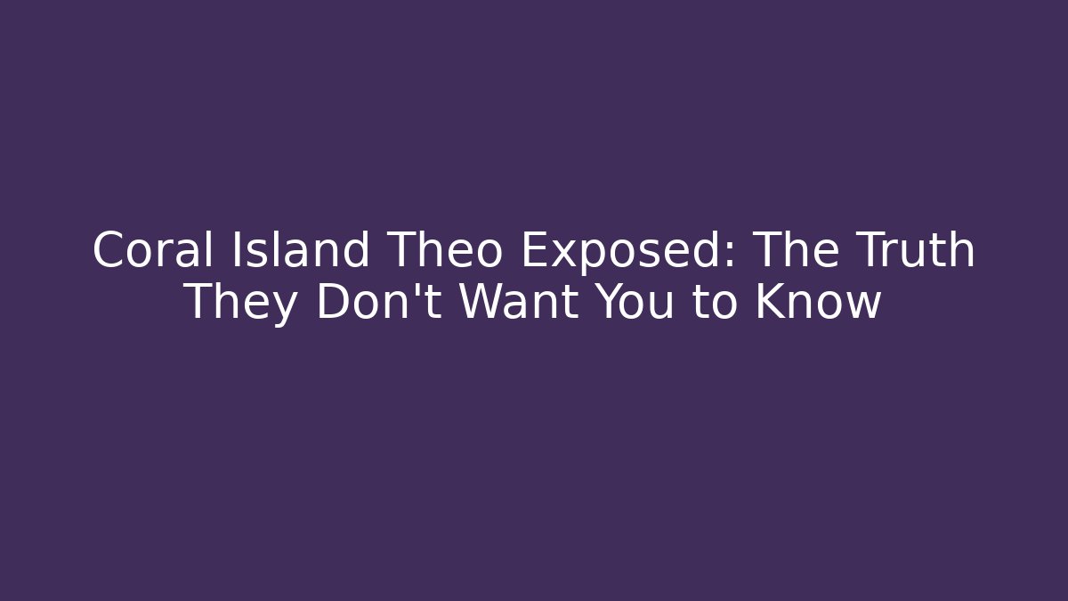 Coral Island Theo Exposed: The Truth They Don't Want You to Know