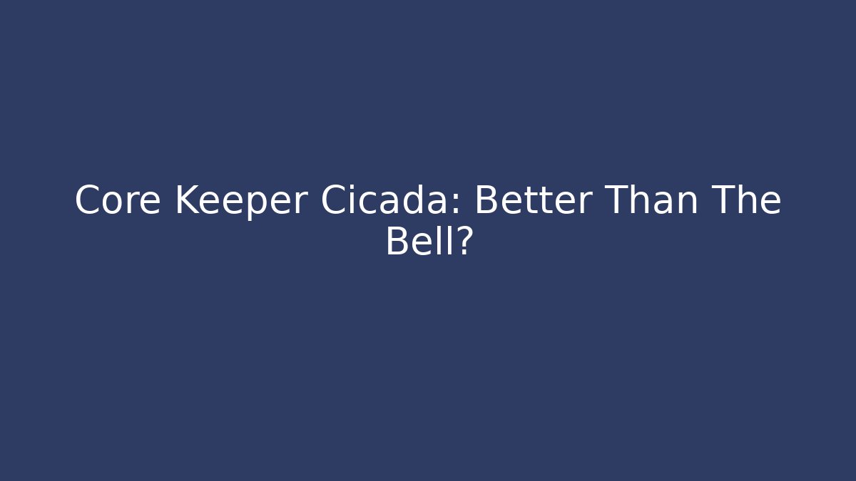 Core Keeper Cicada: Better Than The Bell?