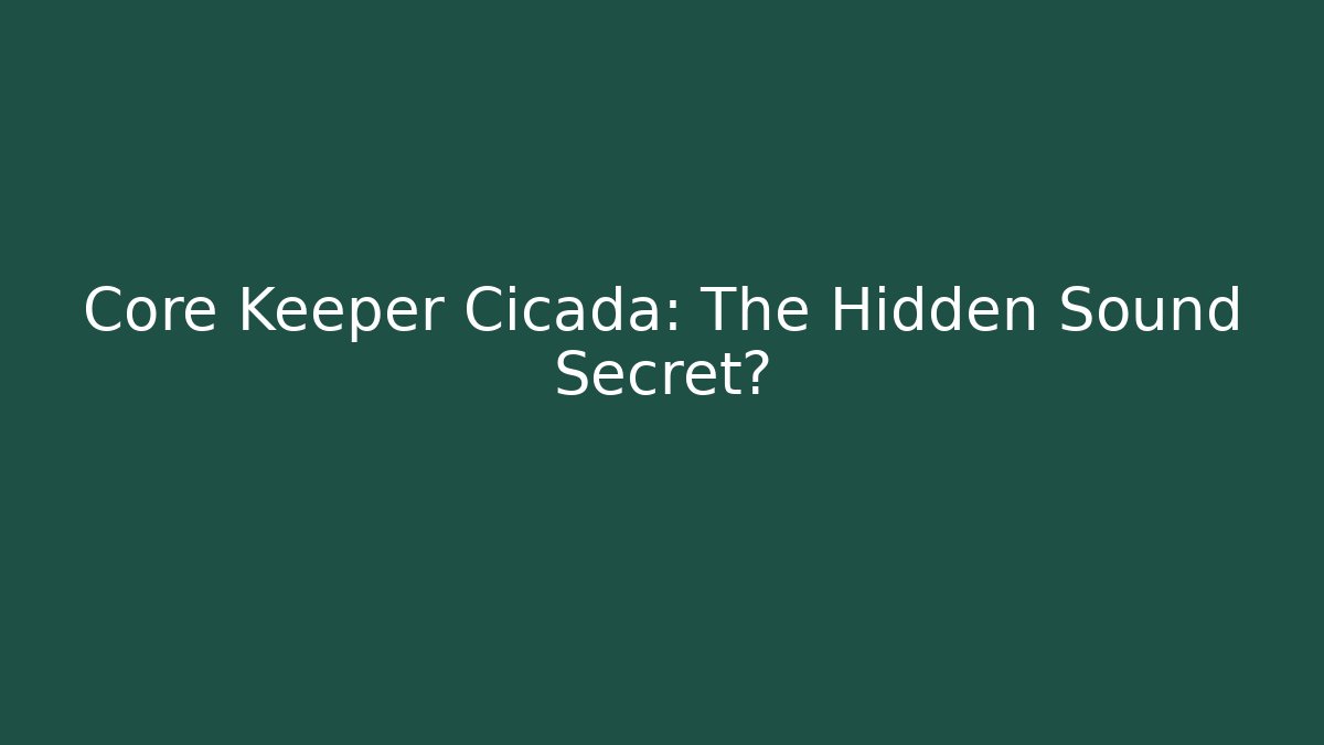 Core Keeper Cicada: The Hidden Sound Secret?