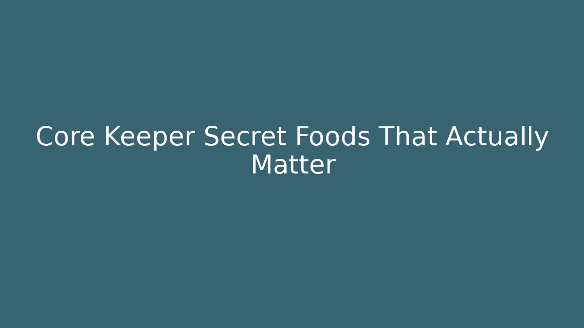 Core Keeper Secret Foods That Actually Matter