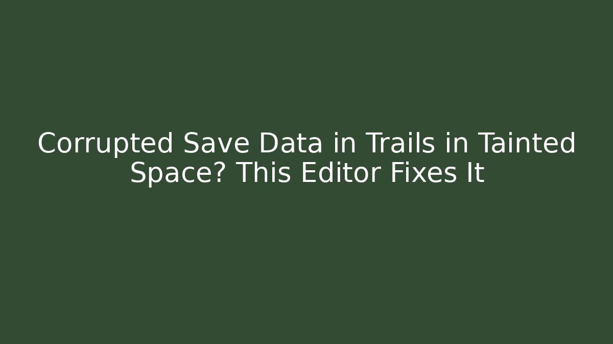 Corrupted Save Data in Trails in Tainted Space? This Editor Fixes It