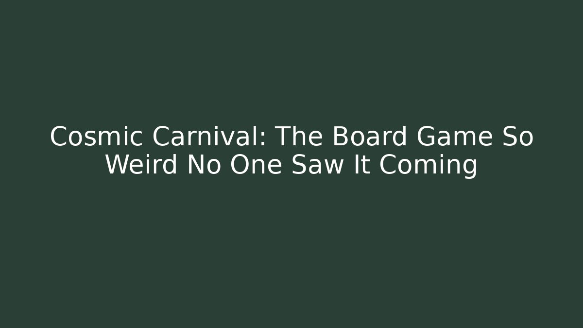 Cosmic Carnival: The Board Game So Weird No One Saw It Coming