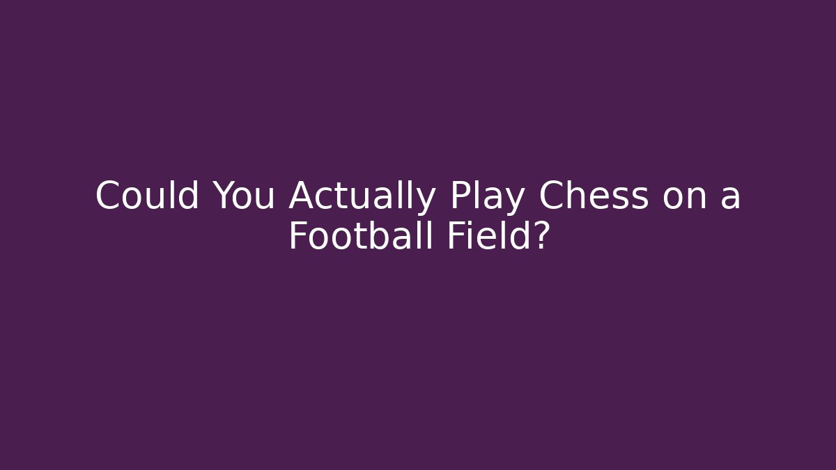 Could You Actually Play Chess on a Football Field?
