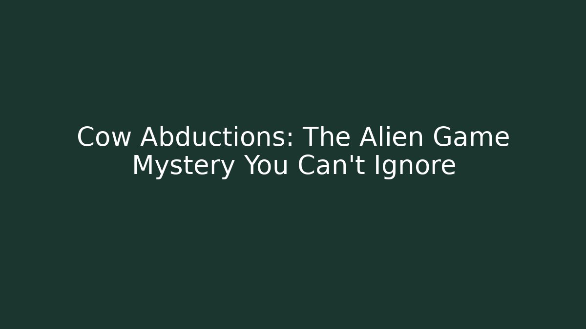 Cow Abductions: The Alien Game Mystery You Can't Ignore
