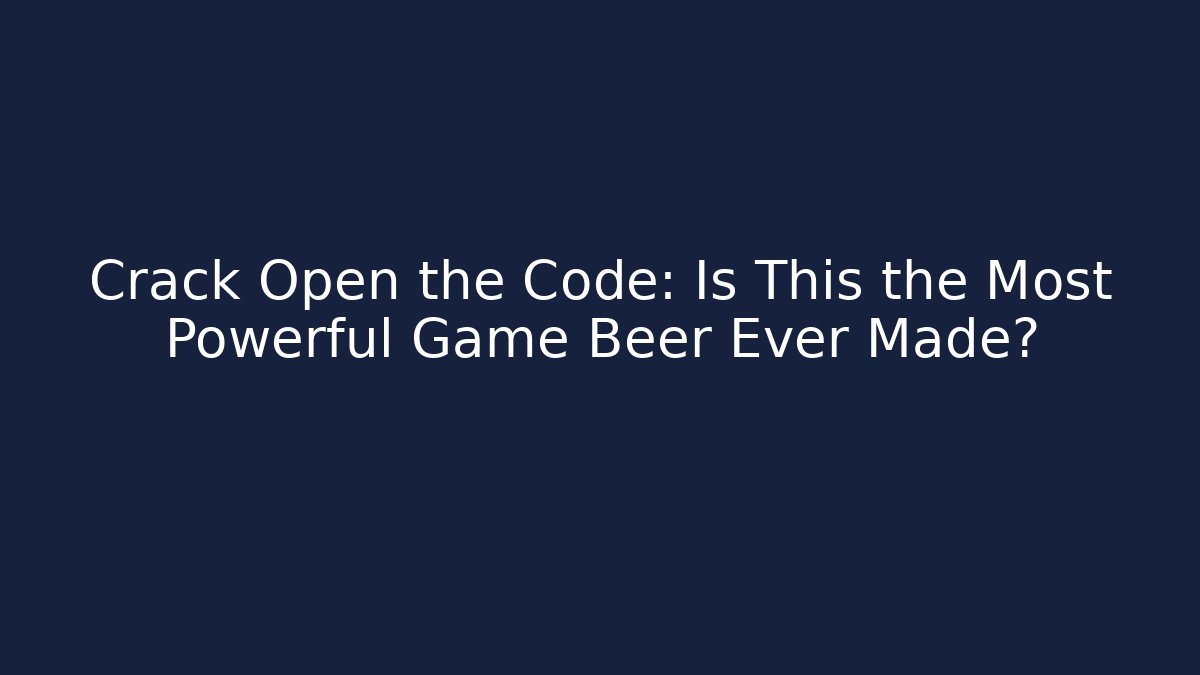 Crack Open the Code: Is This the Most Powerful Game Beer Ever Made?