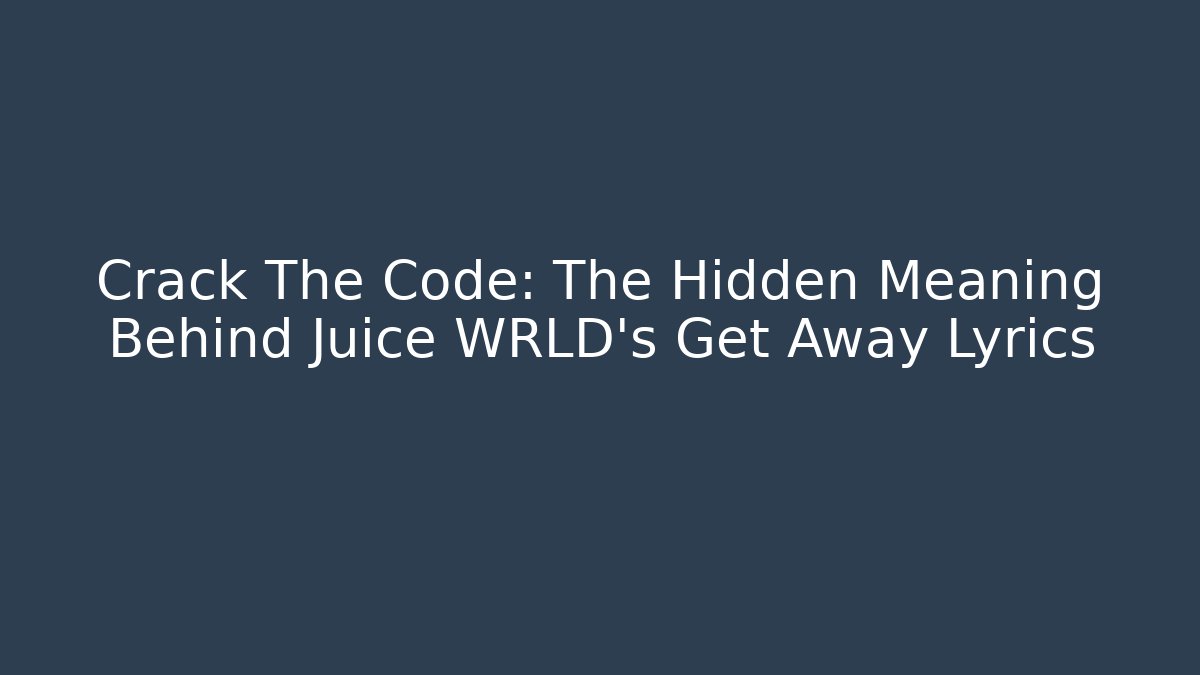 Crack The Code: The Hidden Meaning Behind Juice WRLD's Get Away Lyrics