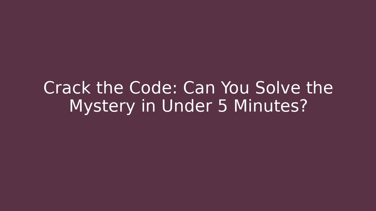 Crack the Code: Can You Solve the Mystery in Under 5 Minutes?