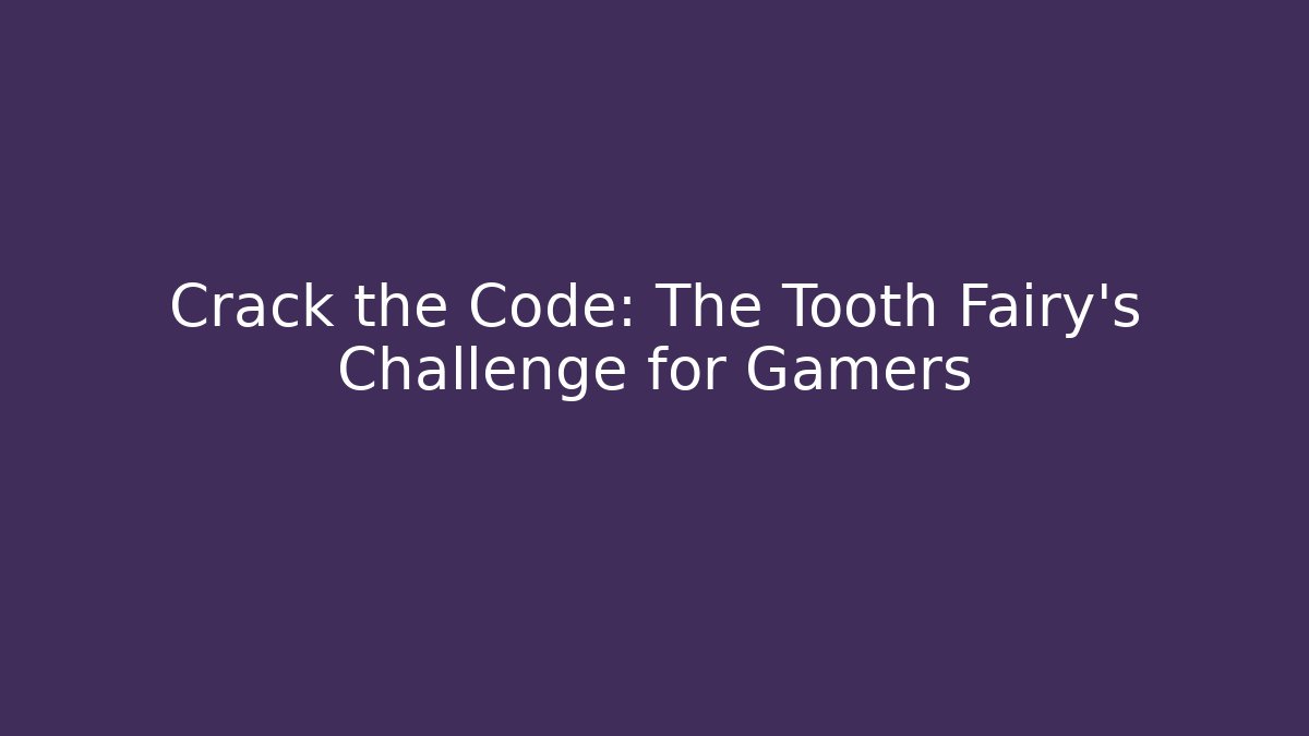 Crack the Code: The Tooth Fairy’s Challenge for Gamers