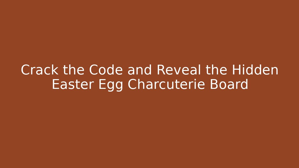 Crack the Code and Reveal the Hidden Easter Egg Charcuterie Board