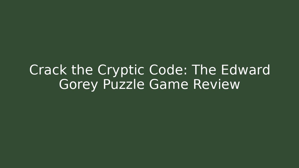 Crack the Cryptic Code: The Edward Gorey Puzzle Game Review