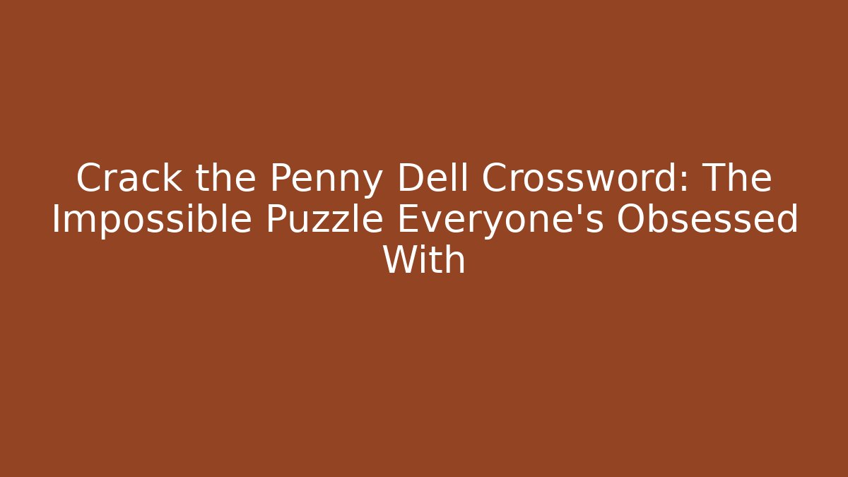 Crack the Penny Dell Crossword: The Impossible Puzzle Everyone’s Obsessed With