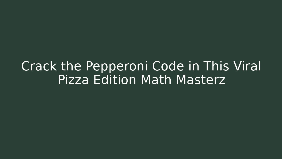 Crack the Pepperoni Code in This Viral Pizza Edition Math Masterz