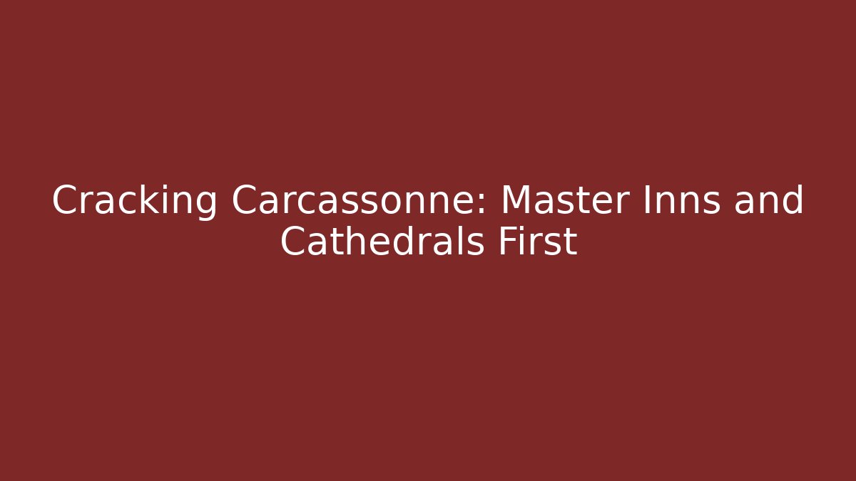 Cracking Carcassonne: Master Inns and Cathedrals First