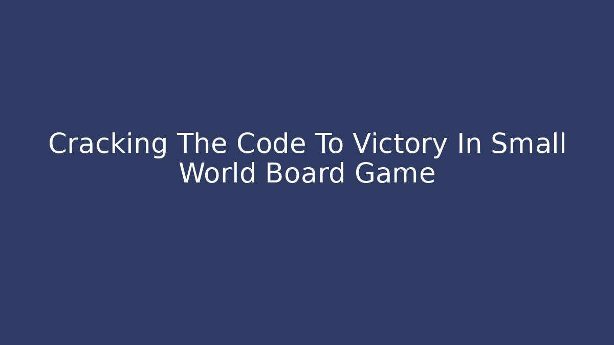 Cracking The Code To Victory In Small World Board Game - Buddy Program