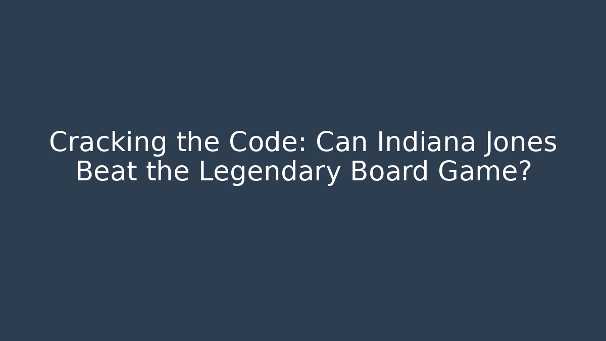 Cracking the Code: Can Indiana Jones Beat the Legendary Board Game?