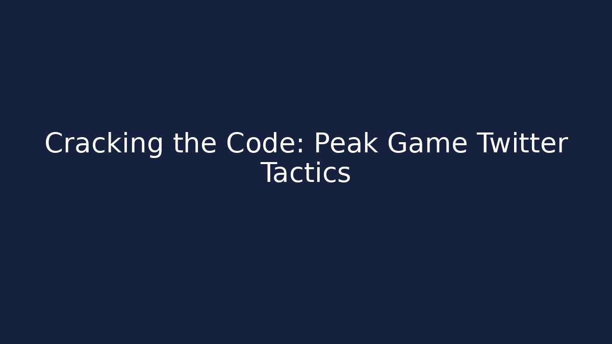 Cracking the Code: Peak Game Twitter Tactics