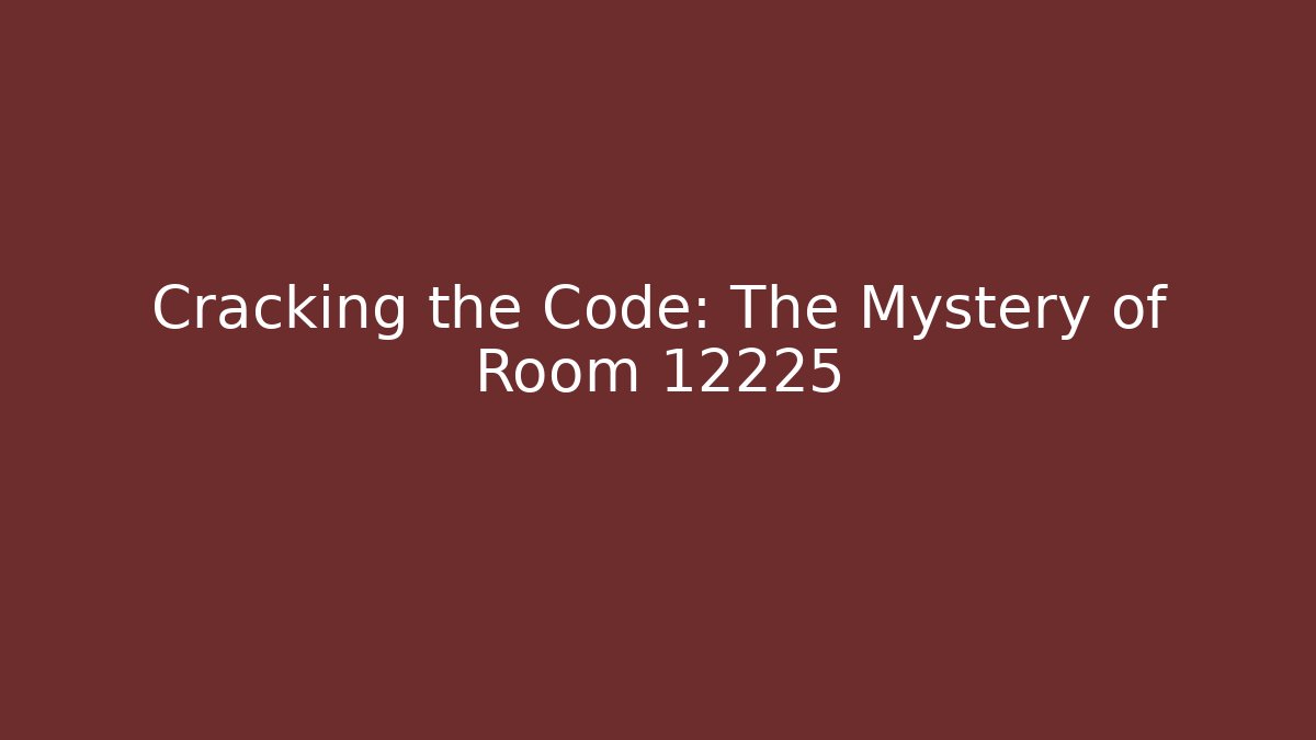 Cracking the Code: The Mystery of Room 12225