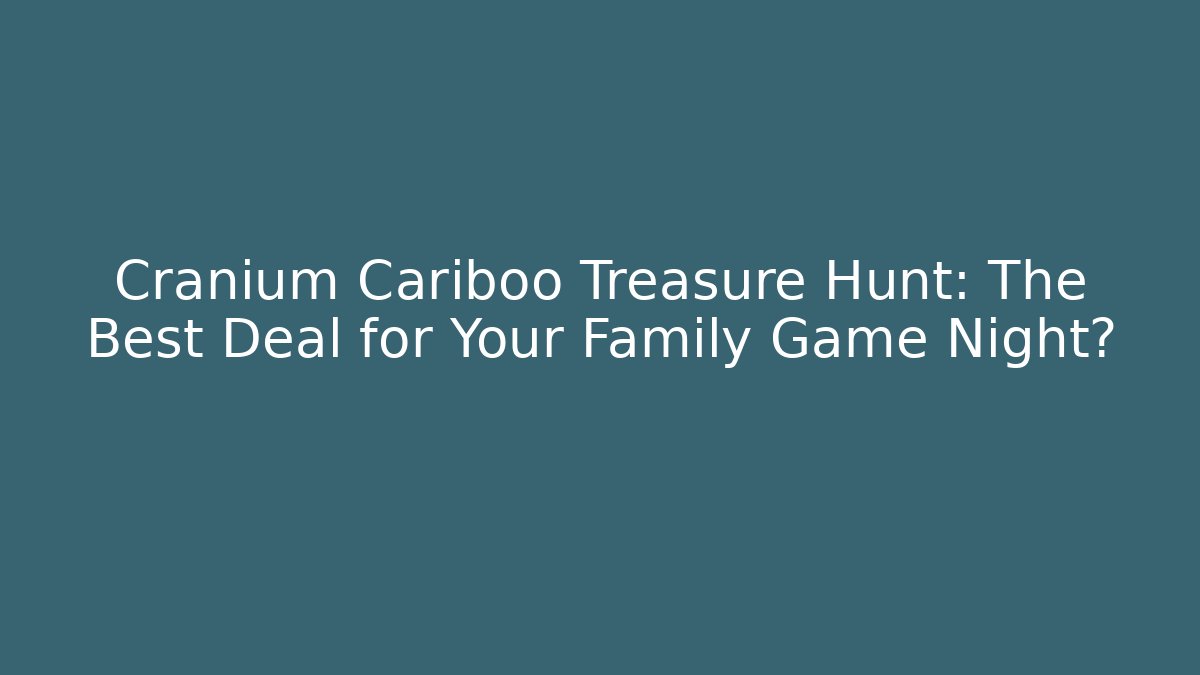 Cranium Cariboo Treasure Hunt: The Best Deal for Your Family Game Night?