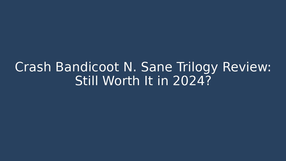 Crash Bandicoot N. Sane Trilogy Review: Still Worth It in 2024?