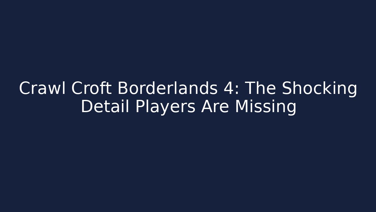 Crawl Croft Borderlands 4: The Shocking Detail Players Are Missing