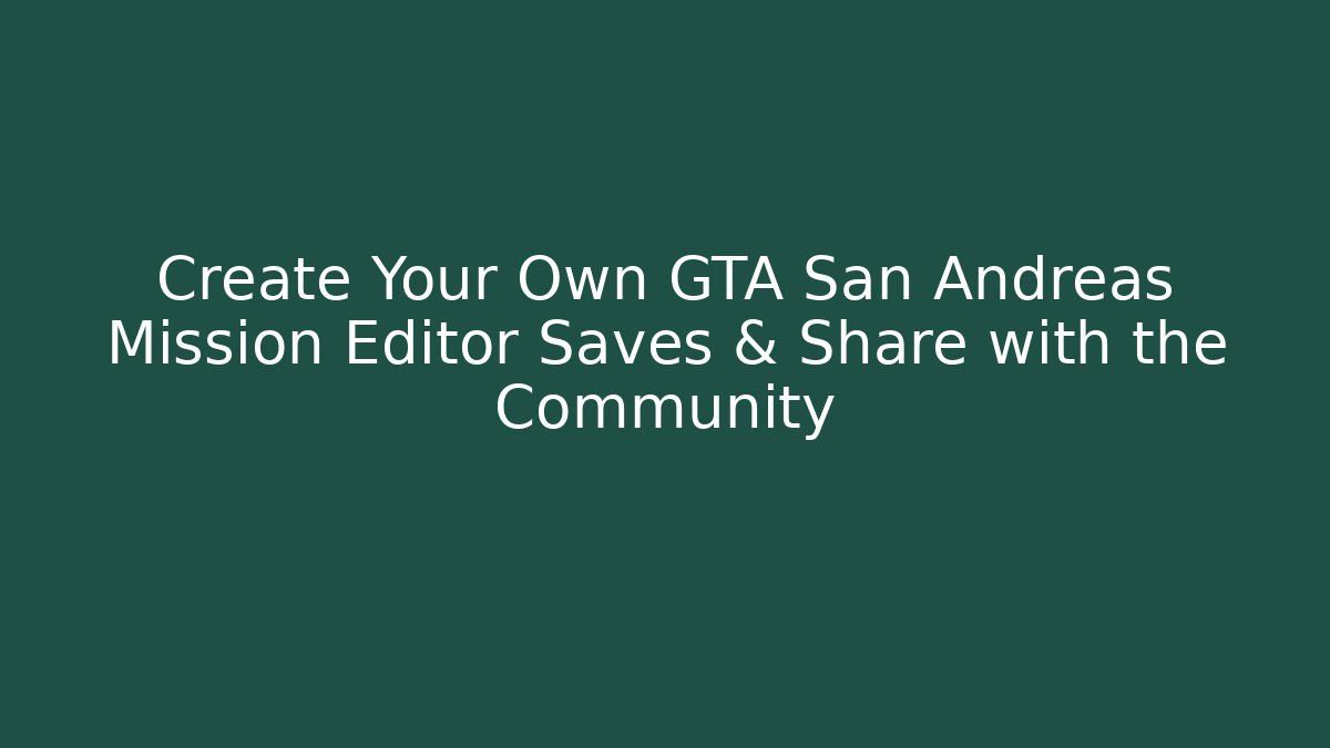 Create Your Own GTA San Andreas Mission Editor Saves & Share with the Community