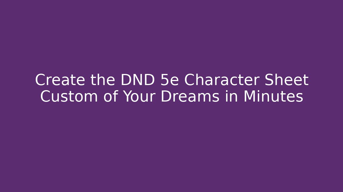 Create the DND 5e Character Sheet Custom of Your Dreams in Minutes