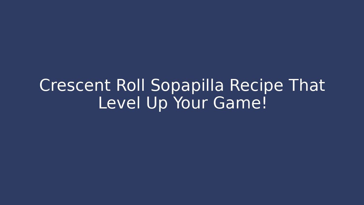 Crescent Roll Sopapilla Recipe That Level Up Your Game!