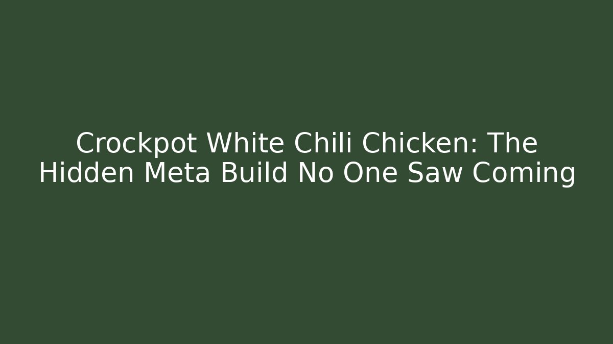 Crockpot White Chili Chicken: The Hidden Meta Build No One Saw Coming