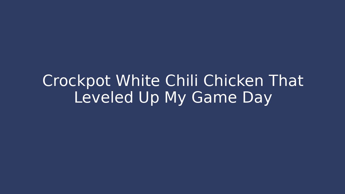 Crockpot White Chili Chicken That Leveled Up My Game Day