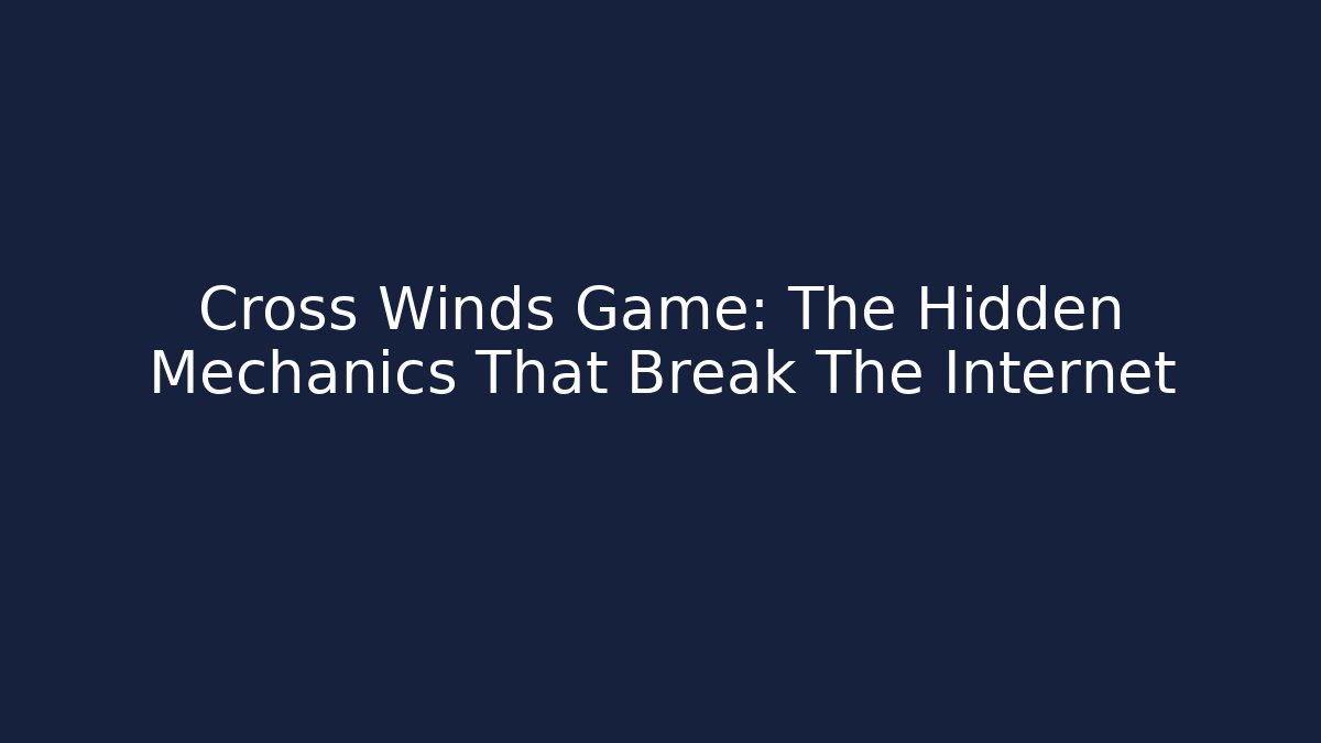 Cross Winds Game: The Hidden Mechanics That Break The Internet
