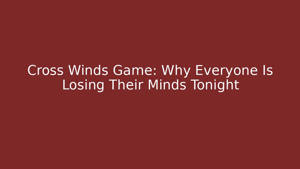 Cross Winds Game: Why Everyone Is Losing Their Minds Tonight