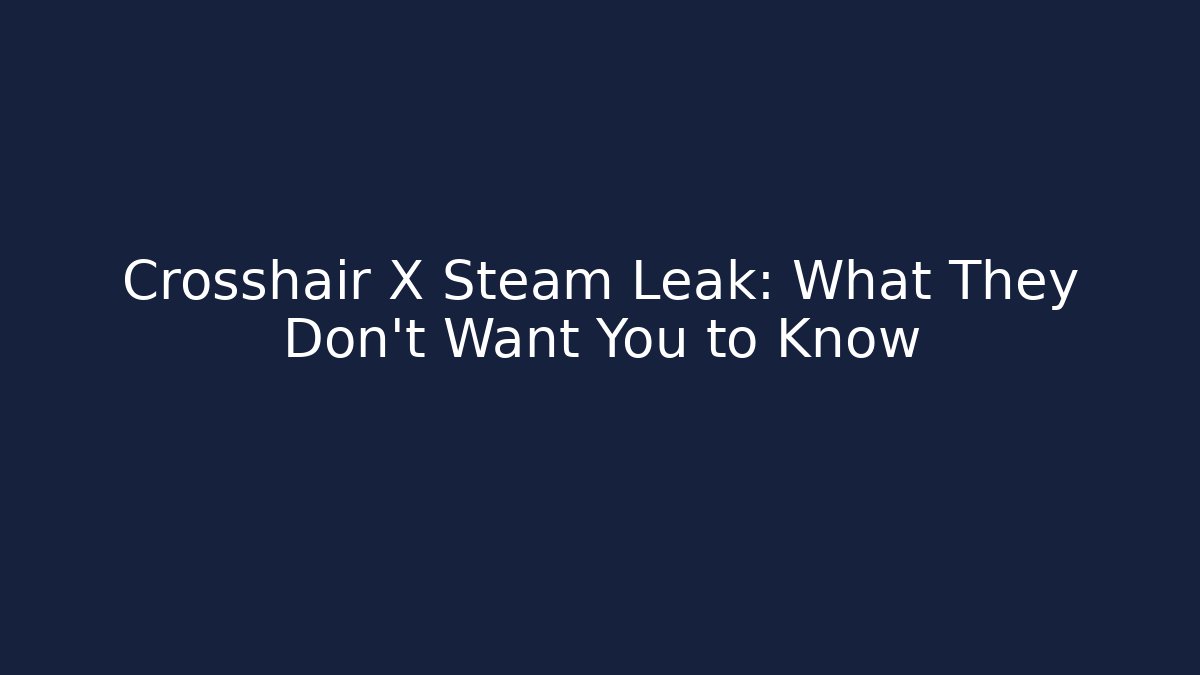 Crosshair X Steam Leak: What They Don't Want You to Know
