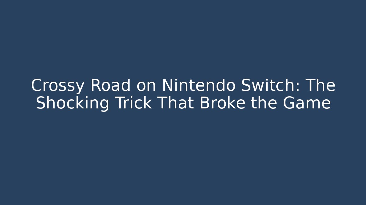 Crossy Road on Nintendo Switch: The Shocking Trick That Broke the Game