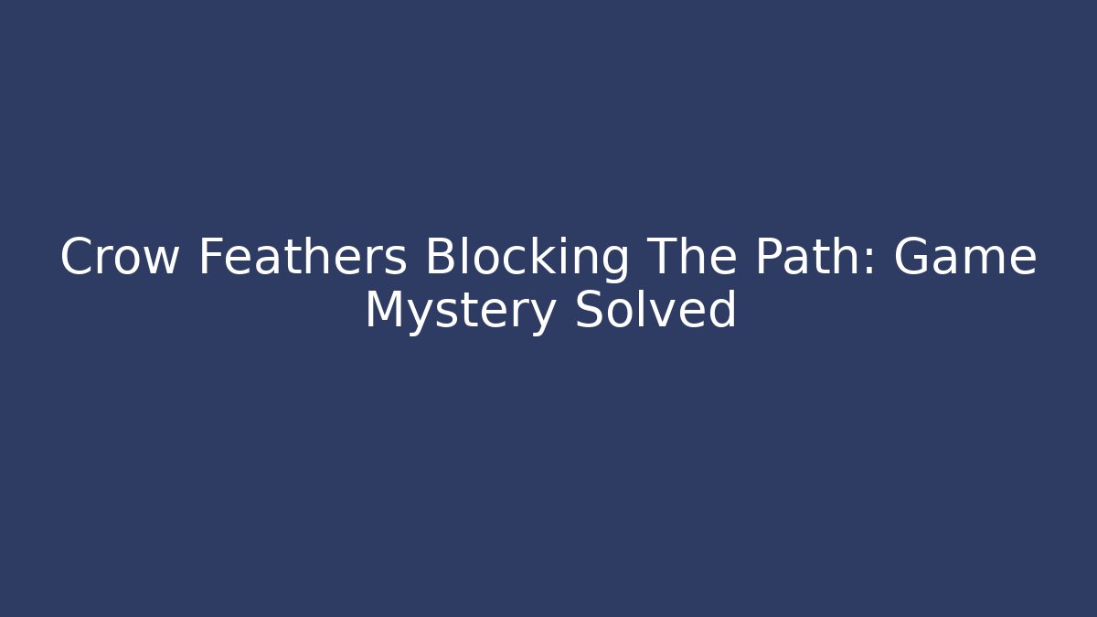 Crow Feathers Blocking The Path: Game Mystery Solved - Buddy Program
