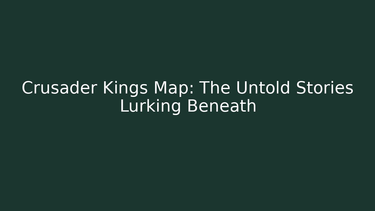 Crusader Kings Map: The Untold Stories Lurking Beneath - Buddy Program