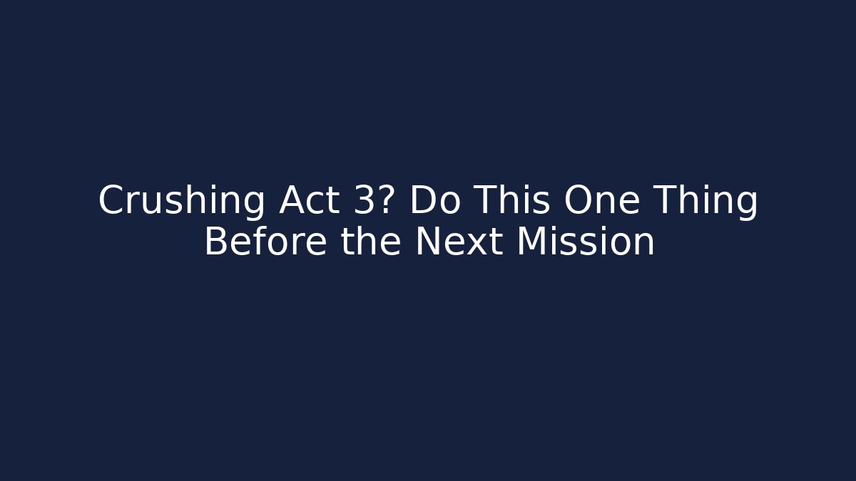 Crushing Act 3? Do This One Thing Before the Next Mission - Buddy Program