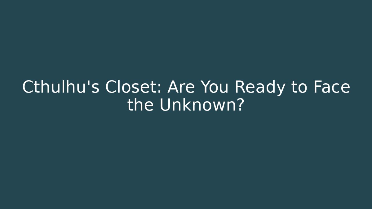 Cthulhu's Closet: Are You Ready to Face the Unknown?