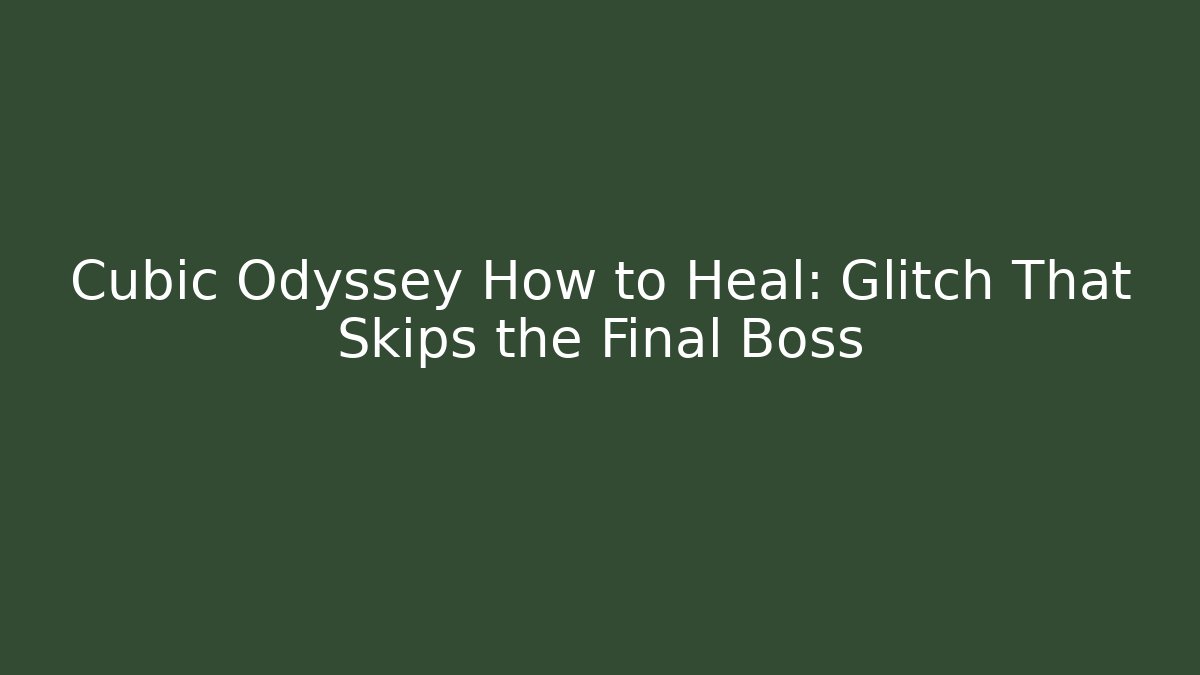 Cubic Odyssey How to Heal: Glitch That Skips the Final Boss