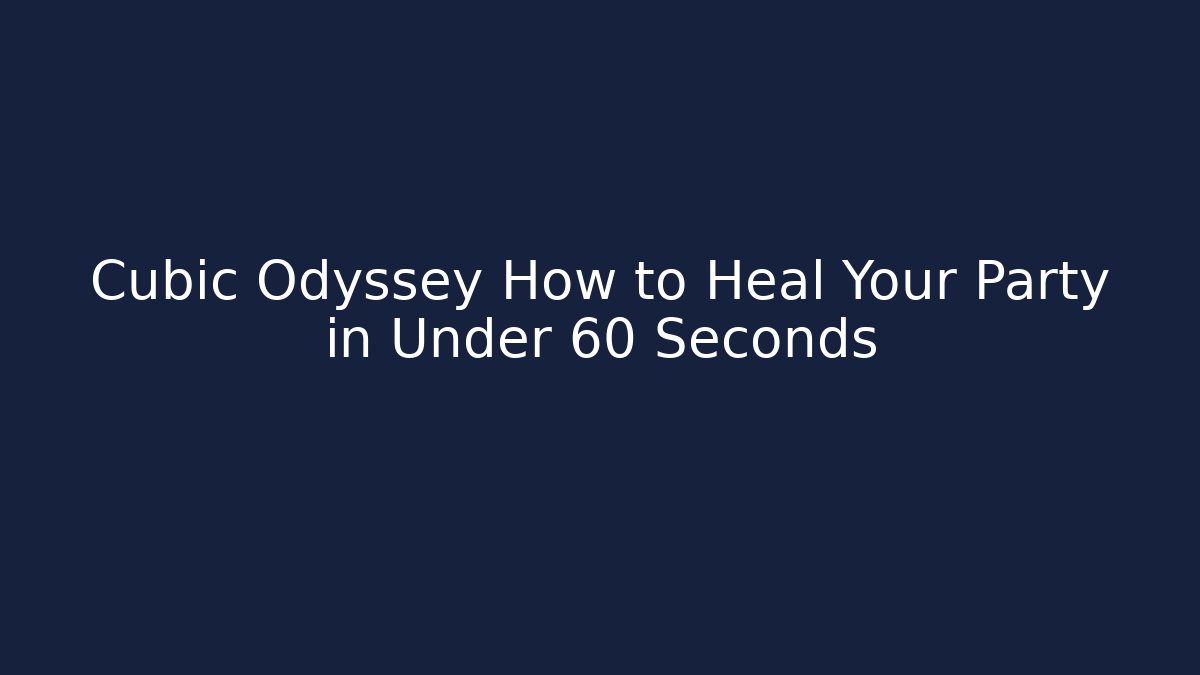Cubic Odyssey How to Heal Your Party in Under 60 Seconds