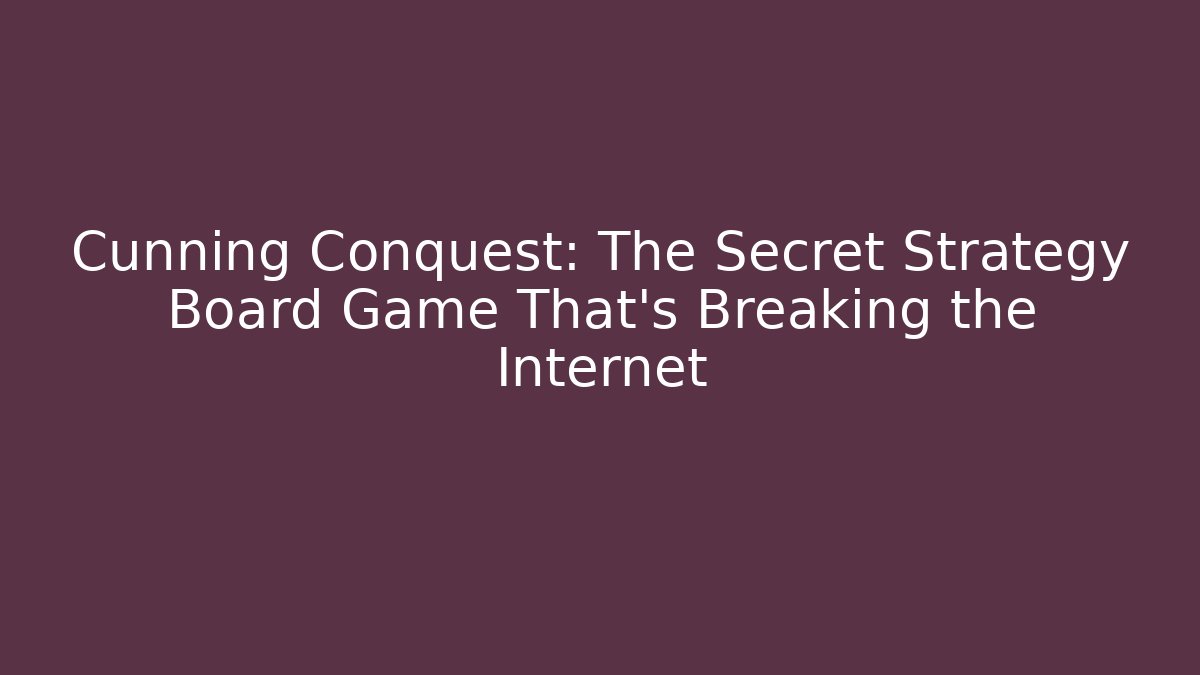 Cunning Conquest: The Secret Strategy Board Game That's Breaking the Internet