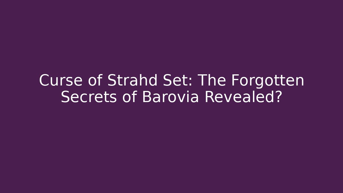 Curse of Strahd Set: The Forgotten Secrets of Barovia Revealed?